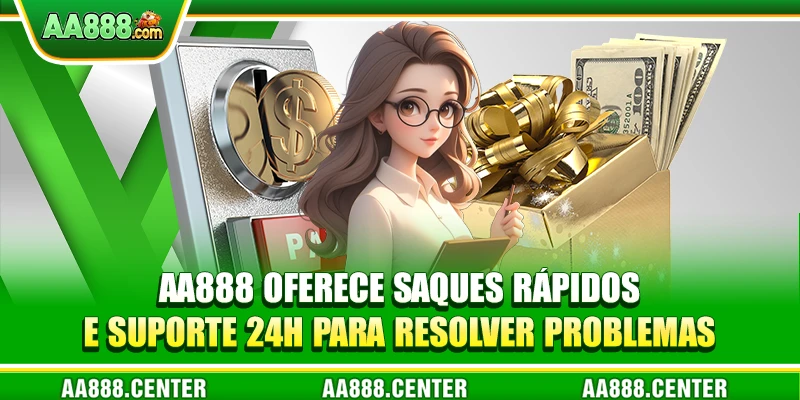 AA888 oferece saques rápidos e suporte 24h para resolver problemas