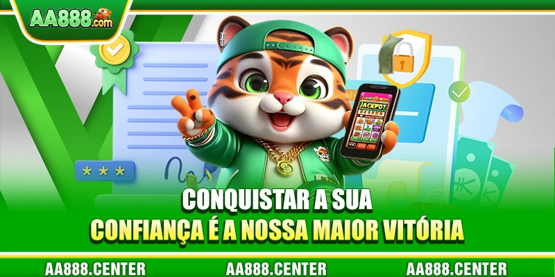 Conquistar a sua confiança é a nossa maior vitória